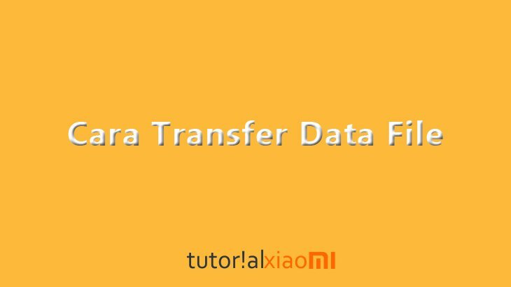 Cara Transfer Data File Dari Android ke Komputer/Laptop dengan Mudah